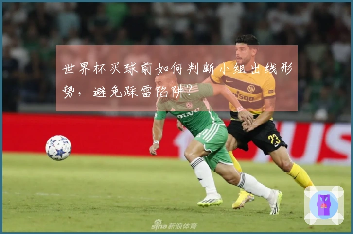 世界杯买球前如何判断小组出线形势，避免踩雷陷阱？