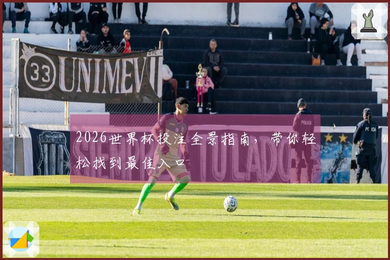 2026世界杯投注全景指南，带你轻松找到最佳入口